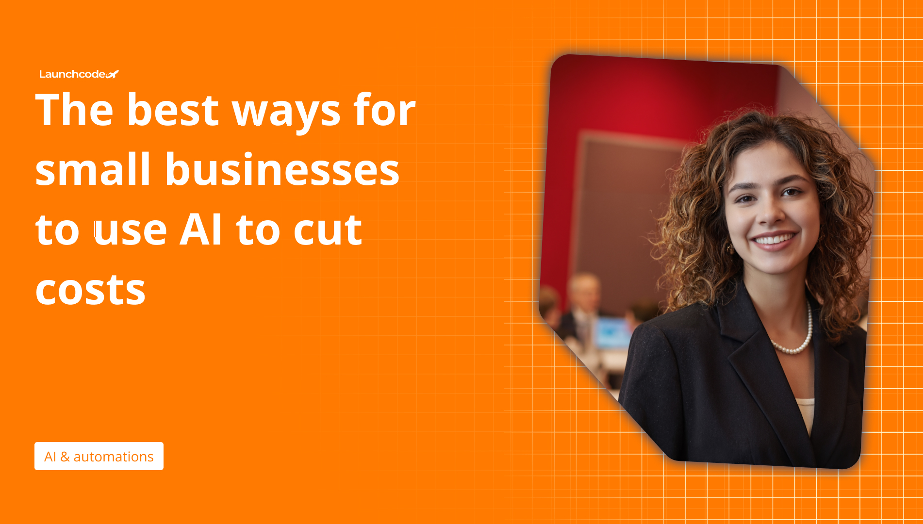 The best ways small businesses use AI to reduce costs | Launchcodex