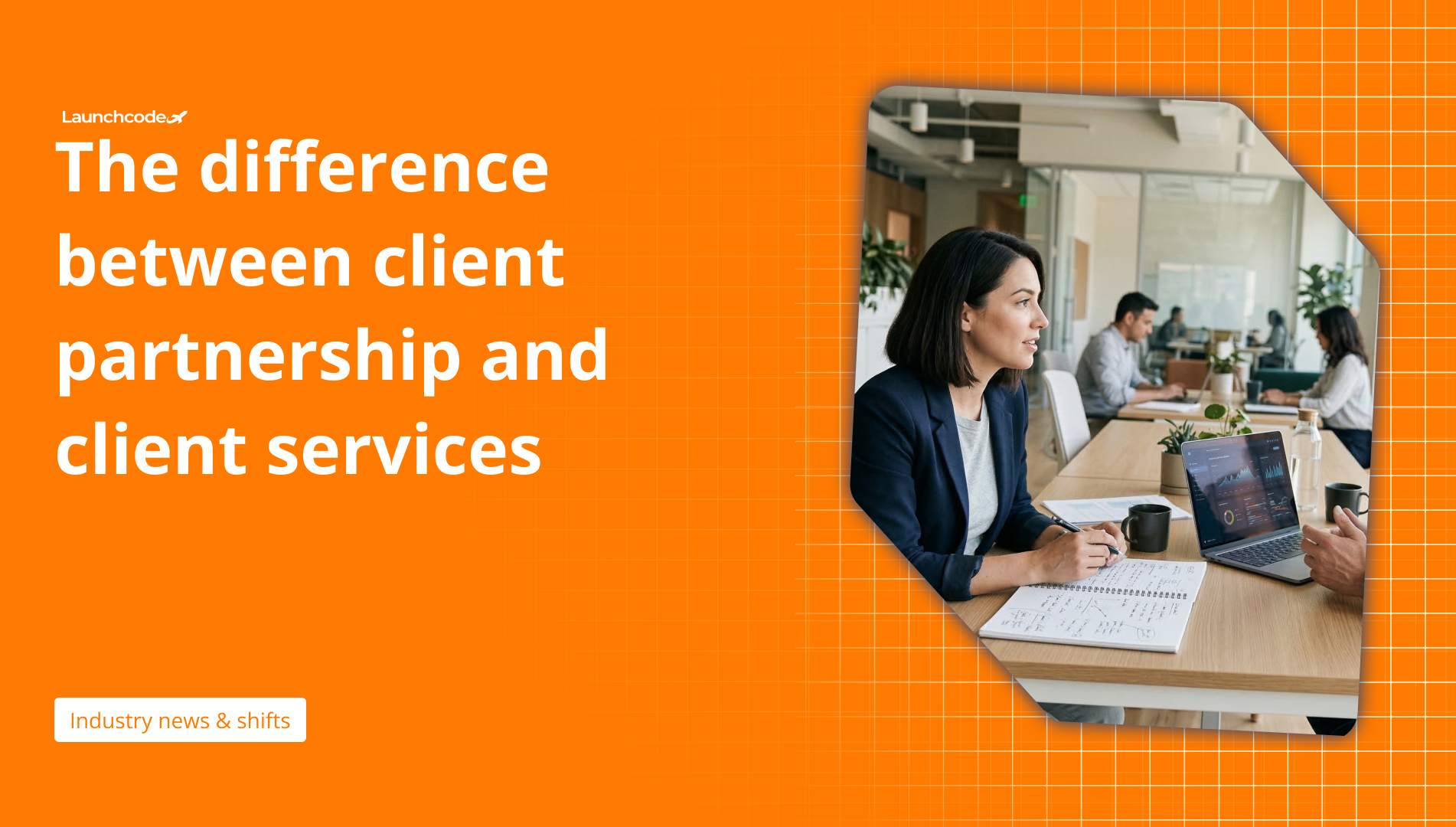 The difference between client partnership and client services | Launchcodex