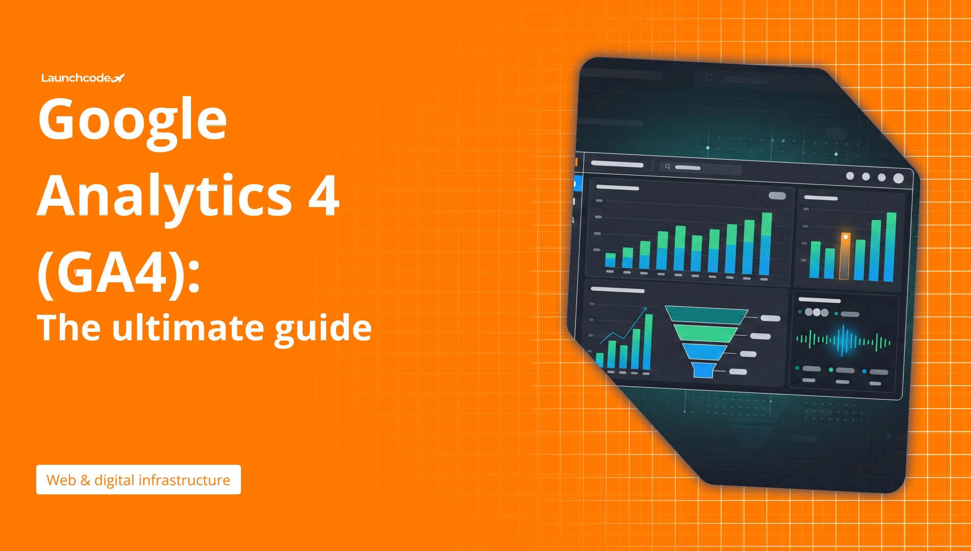 Google Analytics 4 (GA4): The ultimate guide | Launchcodex