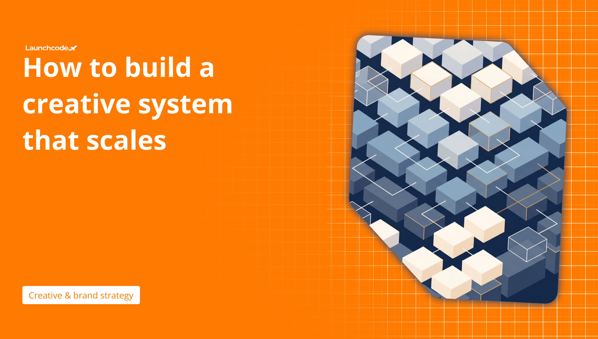 How to build a creative system that scales | Launchcodex
