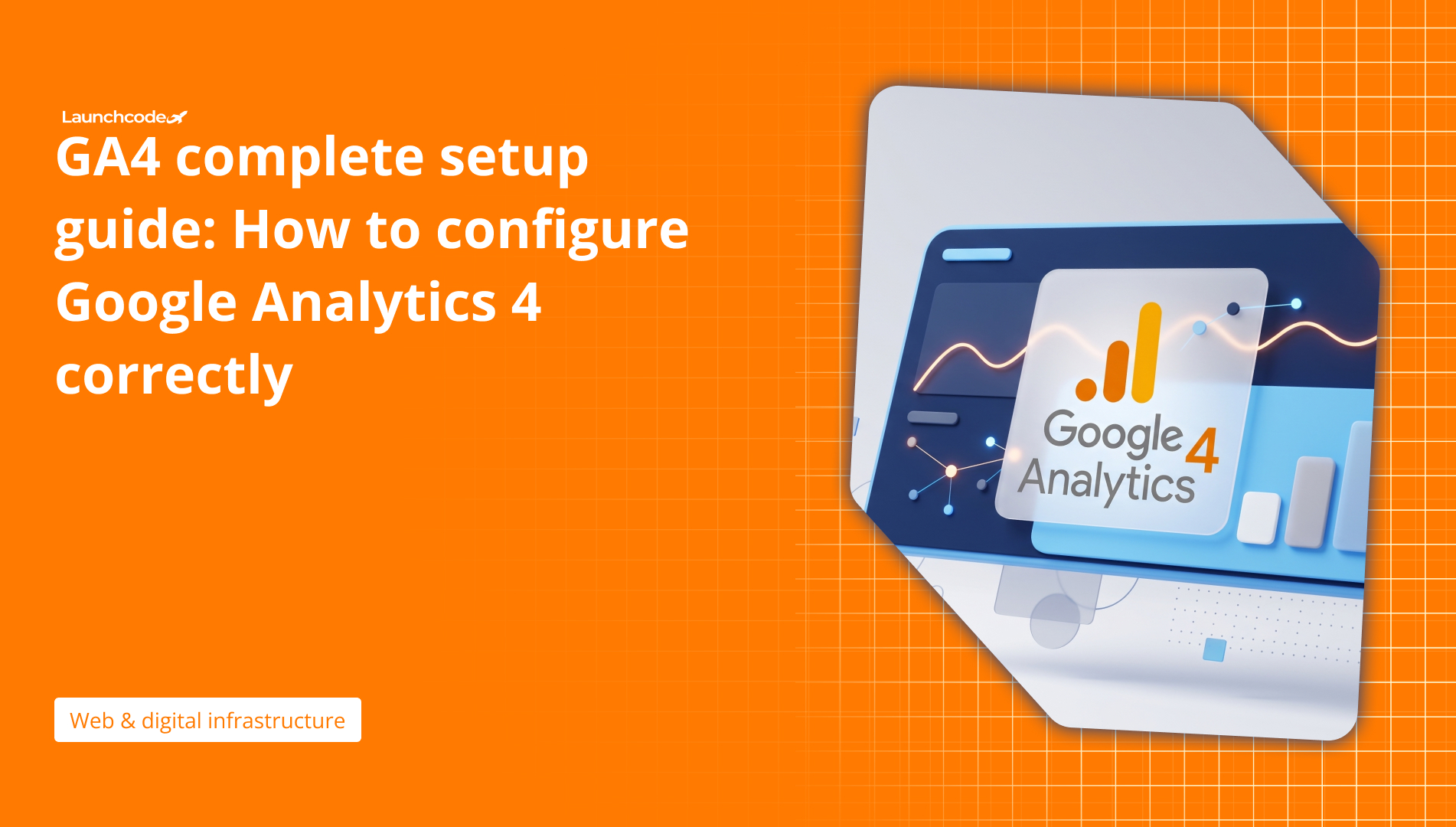 GA4 complete setup guide How to configure Google Analytics 4 correctly